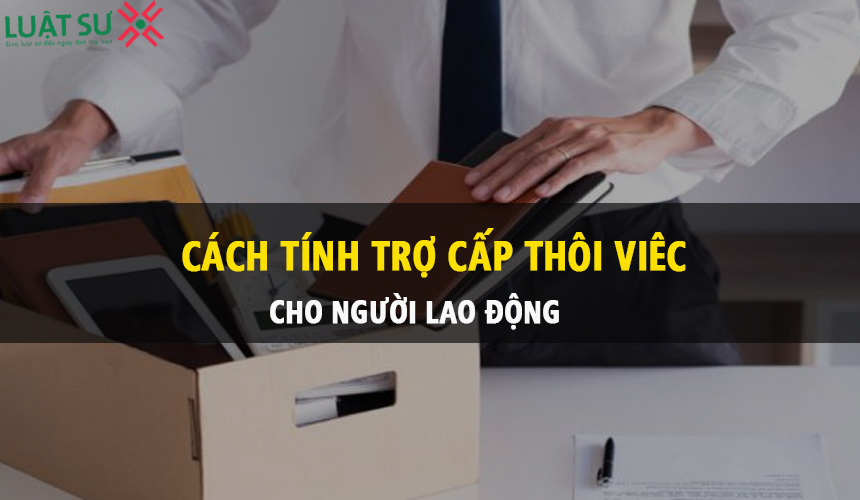 Cách tính trợ cấp thôi việc theo quy định pháp luật hiện hành?