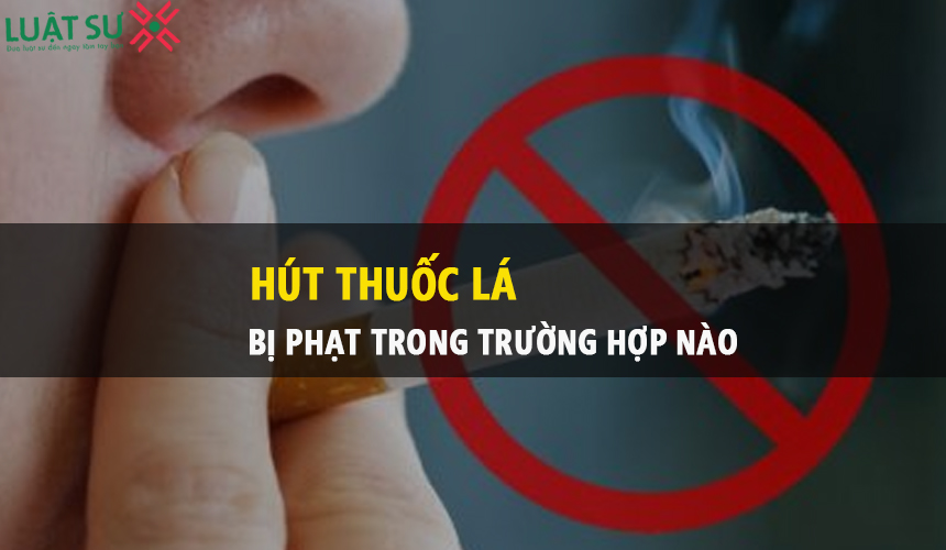 Hút thuốc lá bị phạt trong những trường hợp nào?