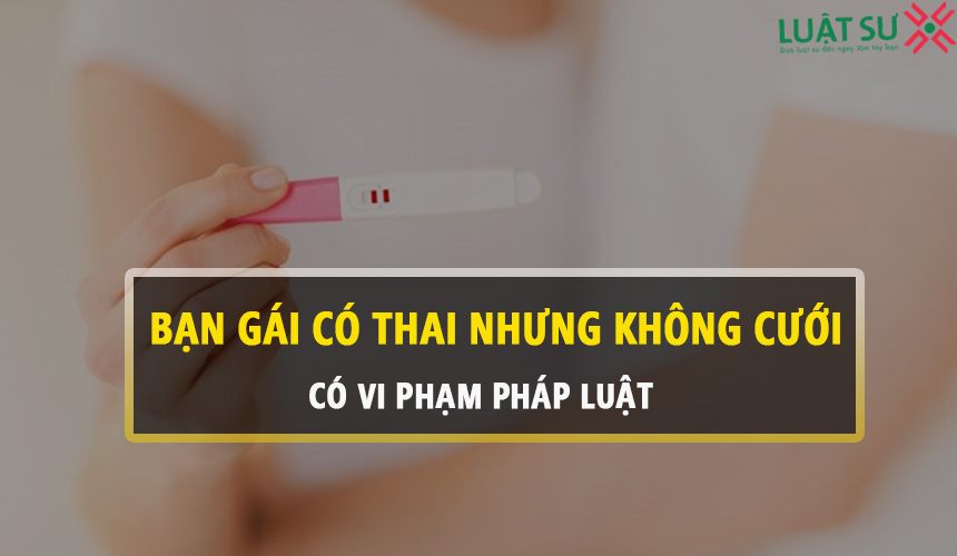 Làm bạn gái có thai nhưng không cưới có vi phạm pháp luật không?