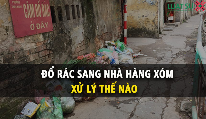 Đổ rác sang nhà hàng xóm bị xử lý thế nào theo quy định ?