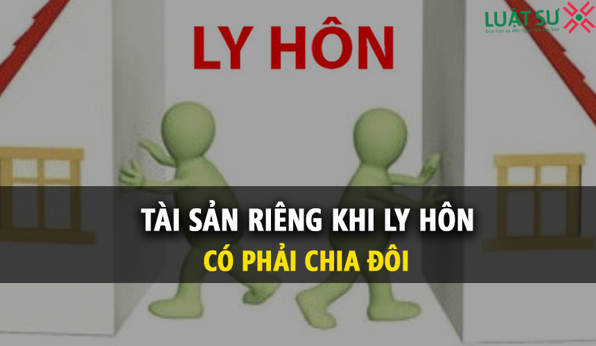 Tài sản riêng khi ly hôn có phải chia đôi không?