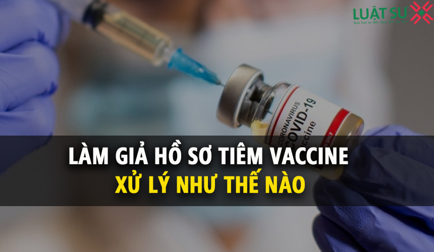 Làm giả hồ sơ để tiêm vaccine COVID-19 sẽ bị xử lý thế nào?