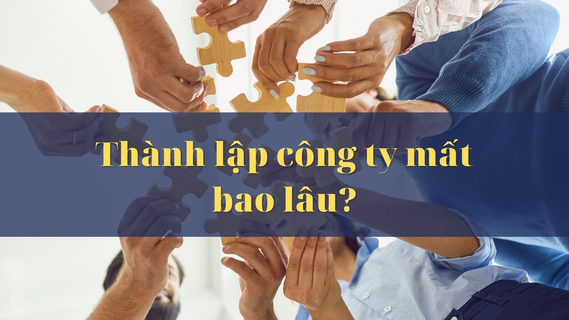 Thành lập công ty mất bao lâu? Thủ tục và cách đăng ký ra sao?