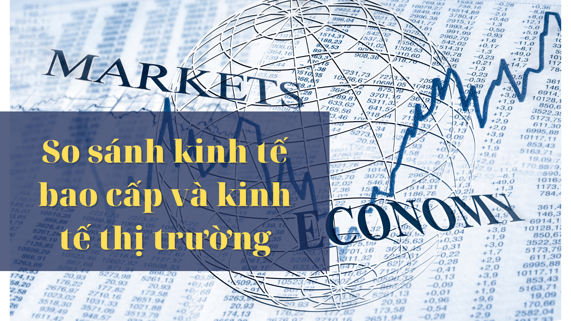 So sánh kinh tế bao cấp và kinh tế thị trường khác nhau ra sao?