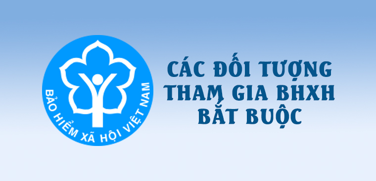 Đối tượng nào bắt buộc phải tham gia BHXH