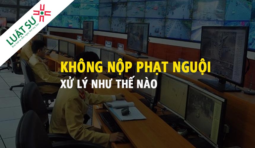 Không nộp phạt nguội vi phạm giao thông bị xử lý như thế nào?