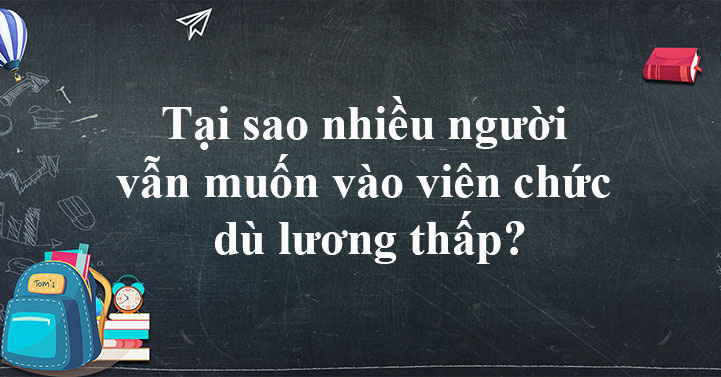 Giải mã lương thấp nhưng nhiều người vẫn muốn vào viên chức