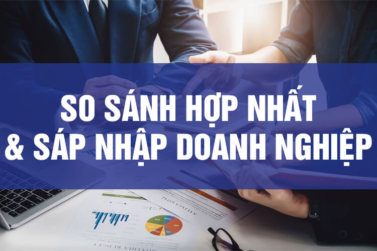 So sánh hợp nhất doanh nghiệp và sáp nhập doanh nghiệp