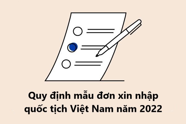 Quy định mẫu đơn xin nhập quốc tịch Việt Nam năm 2022