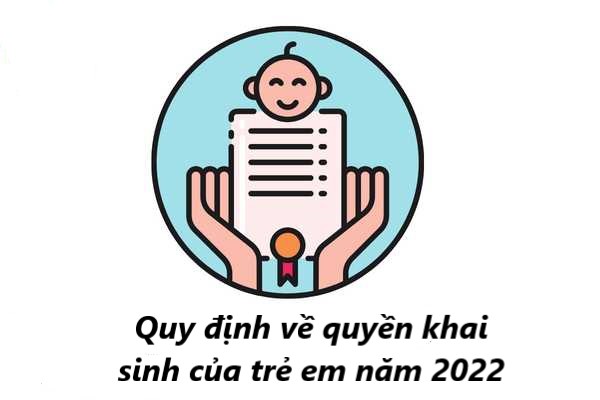 Quy định về quyền khai sinh của trẻ em năm 2022