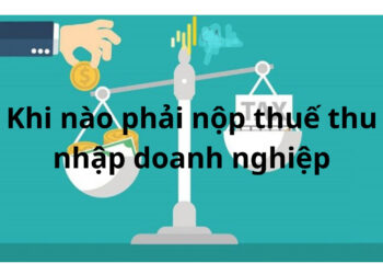 Khi nào phải nộp thuế thu nhập doanh nghiệp
