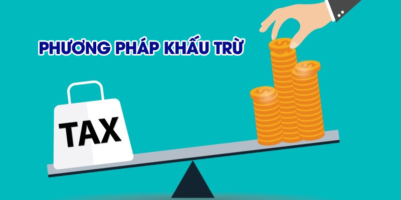 Tính thuế theo phương pháp khấu trừ là gì?