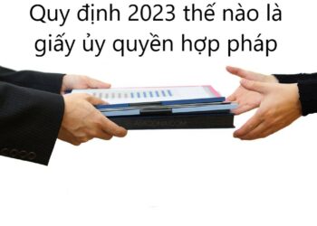 Quy định 2023 thế nào là giấy ủy quyền hợp pháp