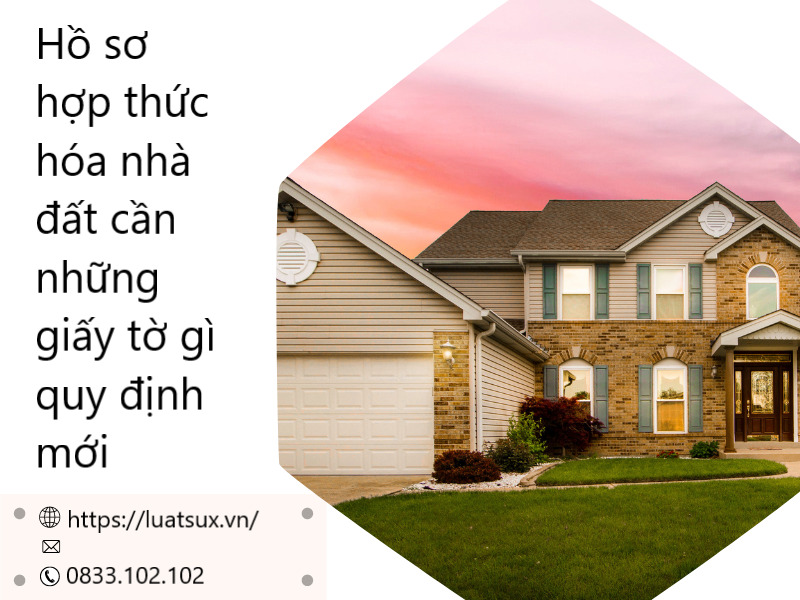 Hồ sơ hợp thức hóa nhà đất cần những giấy tờ gì quy định mới