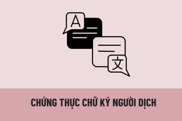 Thủ tục chứng thực chữ ký của người dịch năm 2023