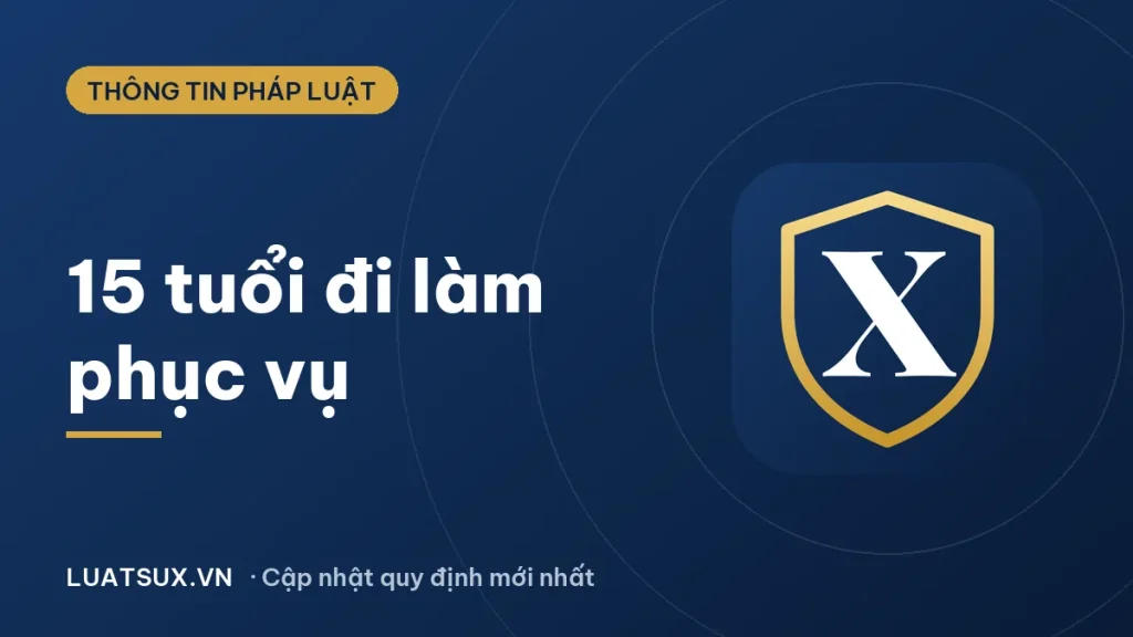 15 tuổi đi làm phục vụ được không? Quy định mới 2026