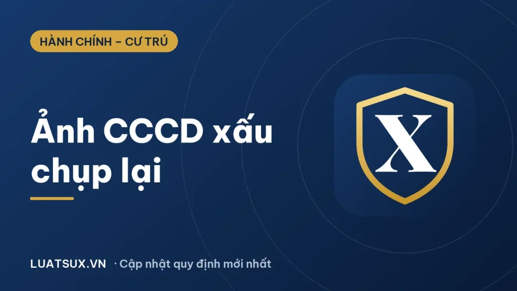 Ảnh CCCD gắn chip xấu có được chụp lại, làm lại không? (2026)