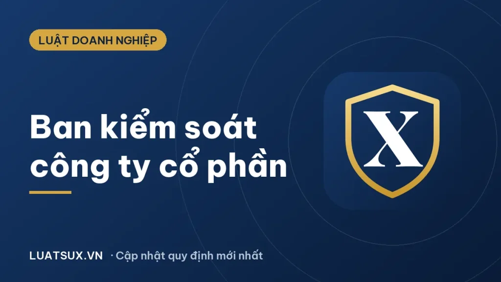 Ban kiểm soát nội bộ công ty cổ phần là gì? Quy định 2026
