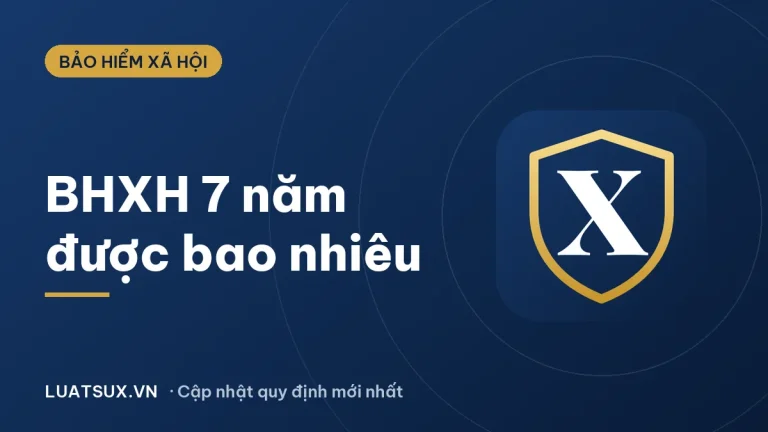 Bảo hiểm xã hội 7 năm được bao nhiêu tiền? Cách tính 2026