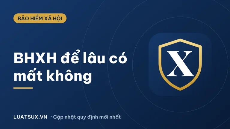 Bảo hiểm xã hội để lâu có sao không? Giải đáp mới nhất 2026