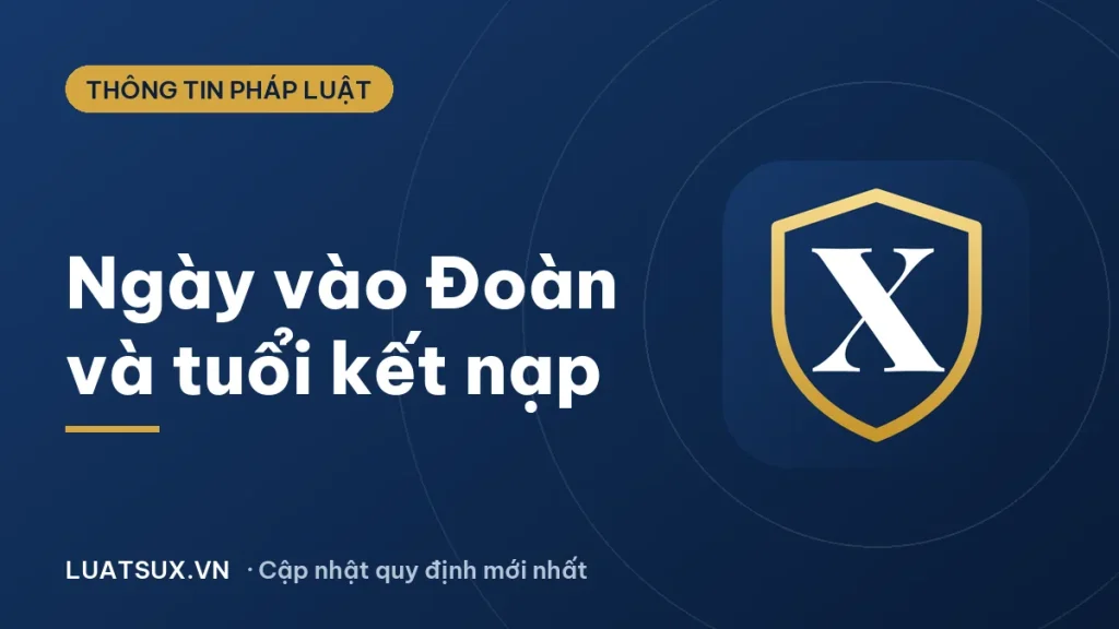 Ngày vào Đoàn là gì? Bao nhiêu tuổi được kết nạp Đoàn 2026