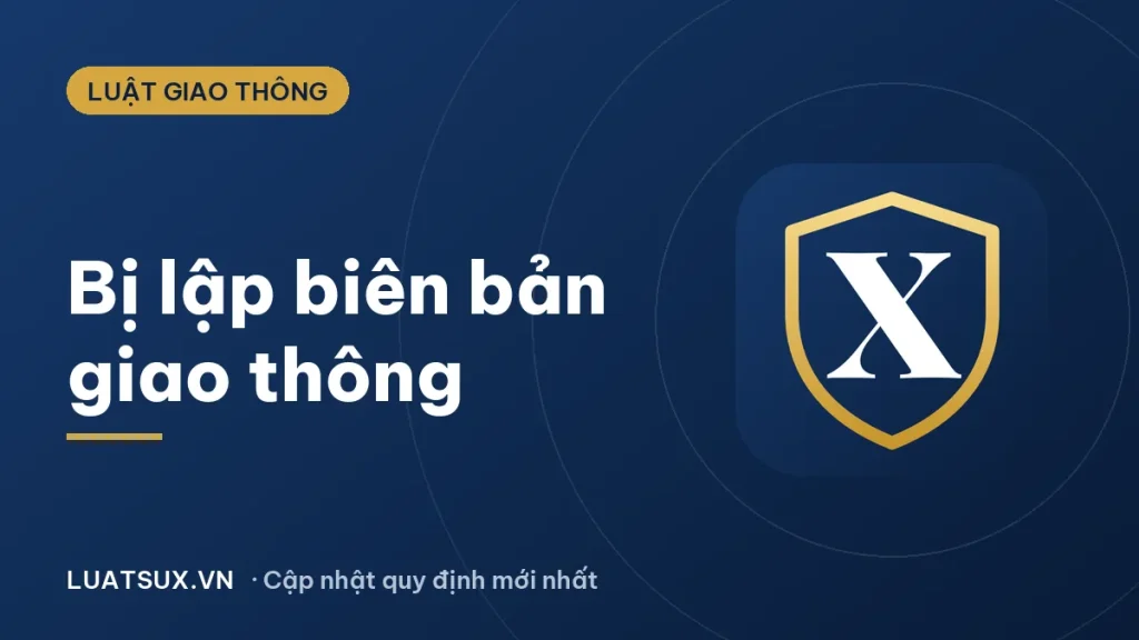 Bị lập biên bản vi phạm giao thông có sao không? Quy định 2026