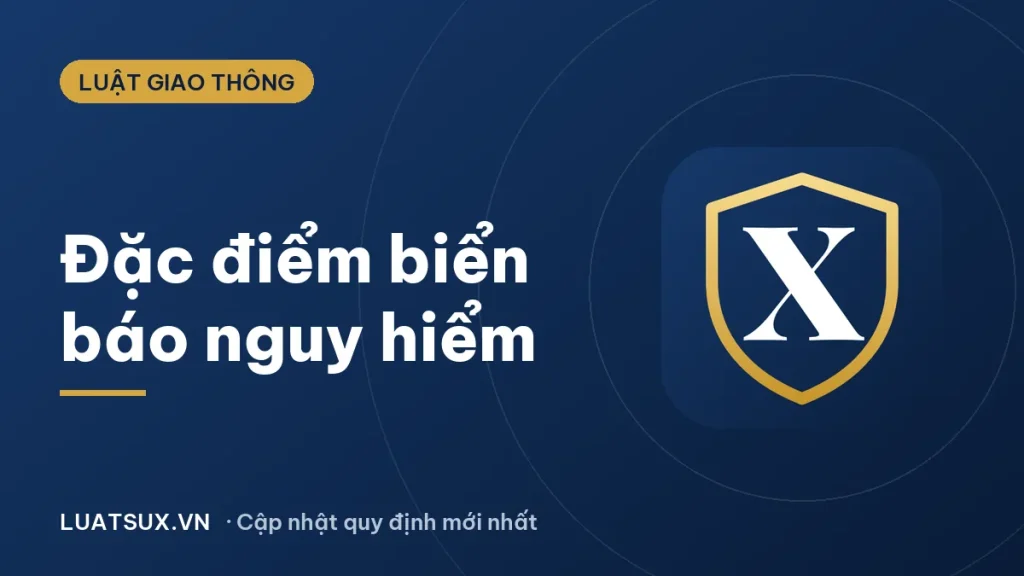 Biển báo nguy hiểm có đặc điểm gì? Nhận biết theo QCVN 41 mới