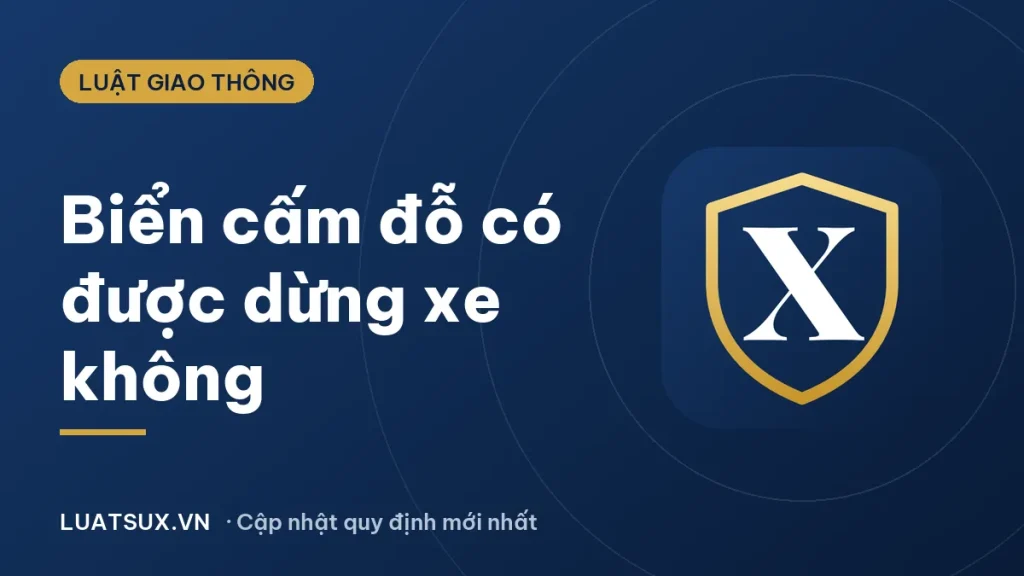 Biển cấm đỗ có được dừng xe không? Mức phạt mới nhất 2026