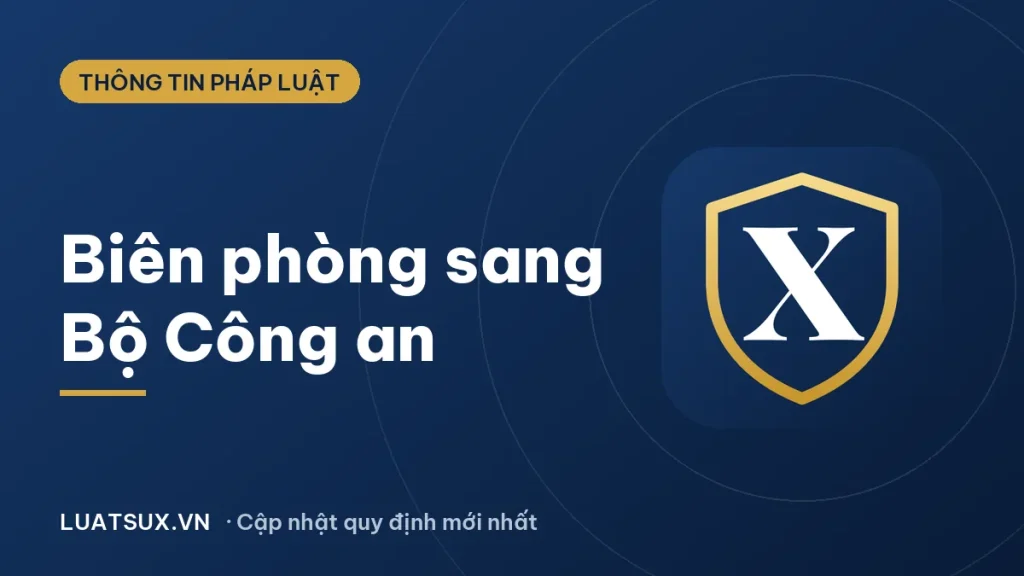 Bộ đội biên phòng chuyển sang Bộ Công an: quy định mới nhất 2026