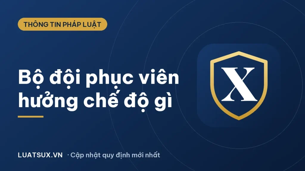 Phục viên là gì? Bộ đội phục viên được hưởng chế độ gì 2026