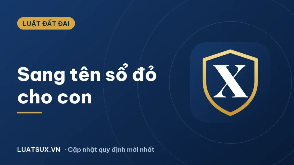 Sang tên sổ đỏ cho con có mất phí không? Chi phí mới 2026