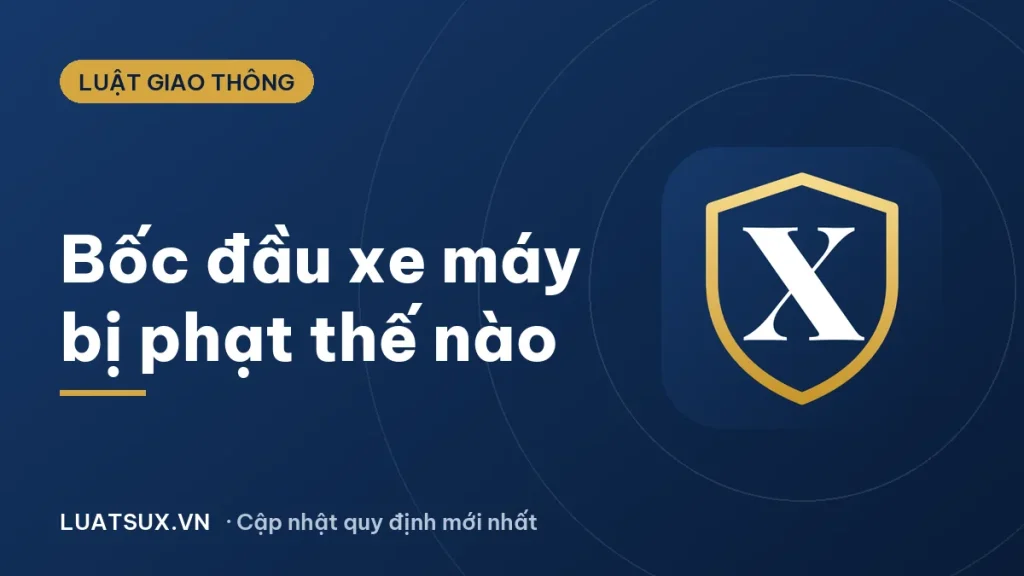 Xe máy bốc đầu bị phạt bao nhiêu tiền? Quy định mới 2026