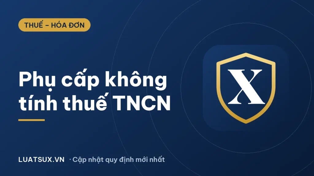 Các khoản phụ cấp không tính thuế TNCN và BHXH mới nhất 2026
