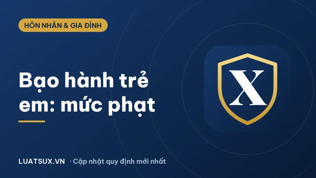Bạo hành trẻ em trong gia đình: mức phạt và cách tố giác 2026