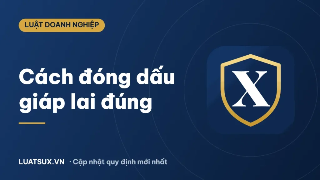 Cách đóng dấu giáp lai, dấu treo, dấu chữ ký đúng quy định