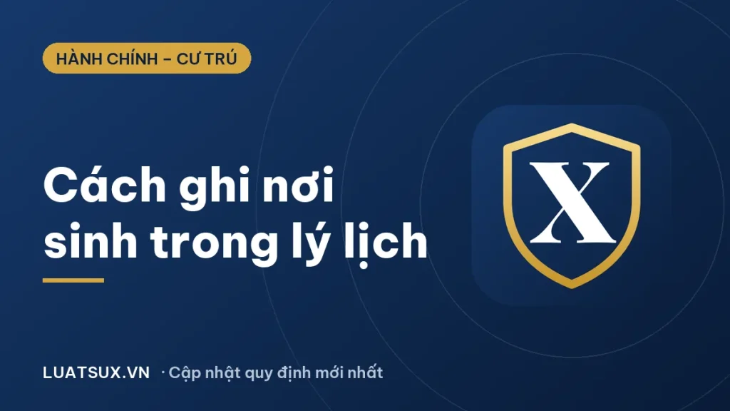 Cách ghi nơi sinh trong sơ yếu lý lịch như thế nào? (2026)