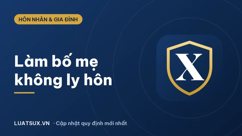 Làm bố mẹ không ly hôn: cách giữ gia đình đúng pháp luật