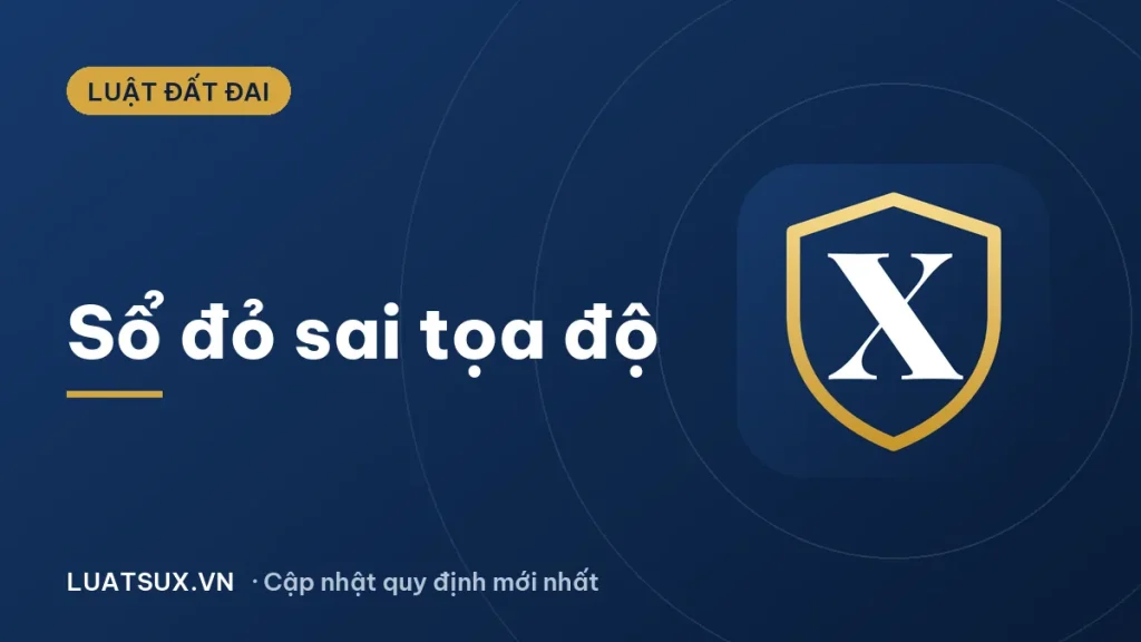 Sổ đỏ sai tọa độ, đất bị lệch tọa độ: cách xử lý mới 2026