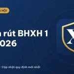 Cách rút BHXH 1 lần 2026 và giải pháp hạn chế rút BHXH 1 lần