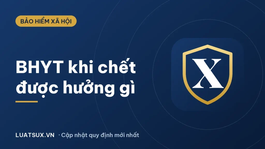 Chế độ bảo hiểm y tế khi chết: được hưởng gì? Cập nhật 2026
