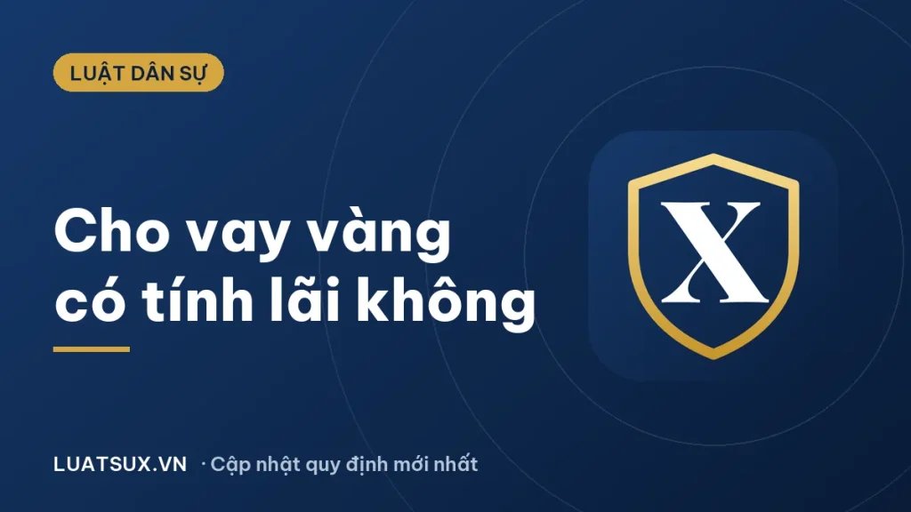 Cho vay vàng có được tính lãi không? Quy định mới 2026