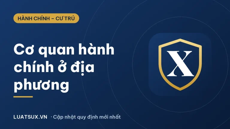 Cơ quan hành chính nhà nước ở địa phương 2026 gồm cơ quan nào?