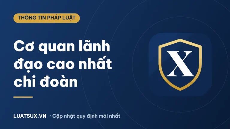 Cơ quan lãnh đạo cao nhất của chi đoàn là gì? Đáp án Điều lệ Đoàn