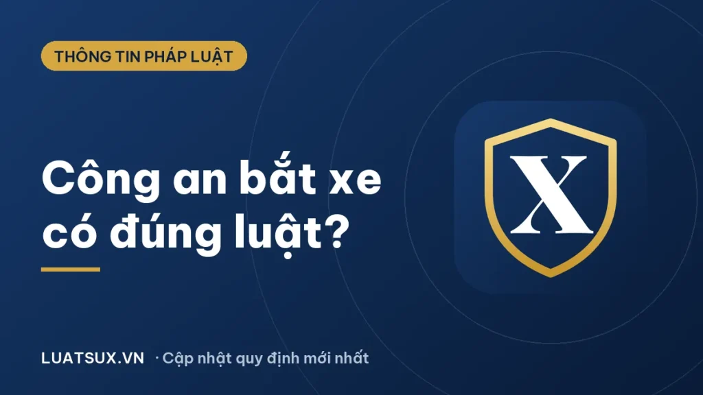 Công an bắt xe: khi nào được dừng, tạm giữ xe theo luật 2026