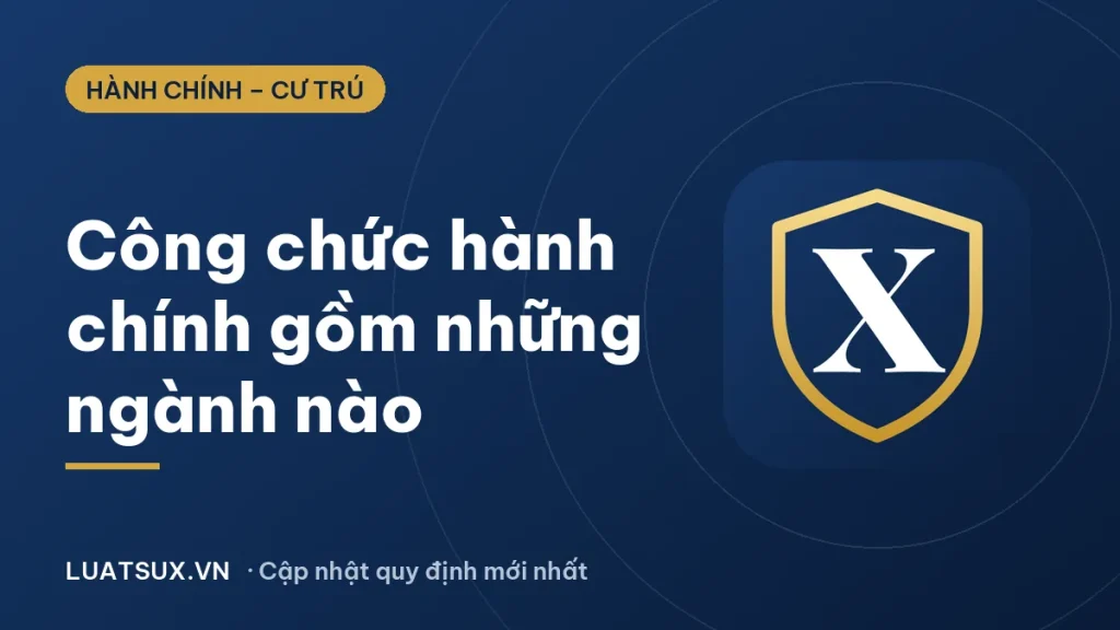 Công chức hành chính là gì? Gồm những ngạch, ngành nào (2026)