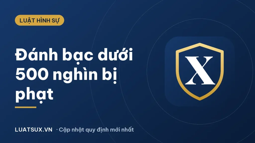 Luật đánh bạc dưới 500 nghìn: Bị phạt bao nhiêu? (2026)