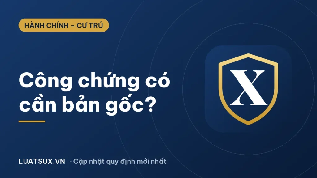 Đi công chứng có cần bản gốc không? Quy định mới 2026