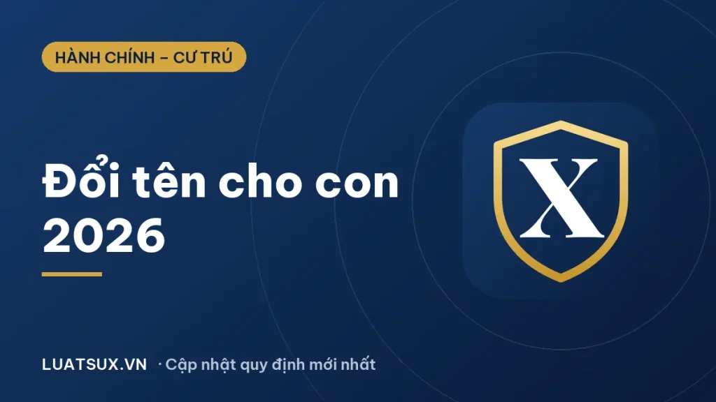 Đổi tên cho con: điều kiện, thủ tục, hồ sơ mới nhất 2026