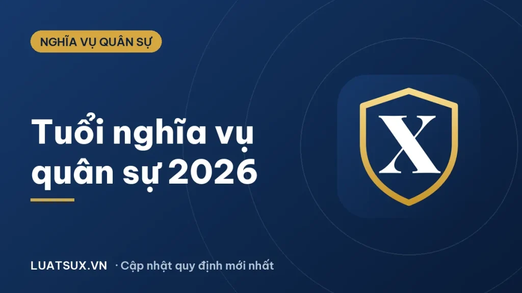 Tuổi nghĩa vụ quân sự là bao nhiêu? Quy định mới nhất 2026