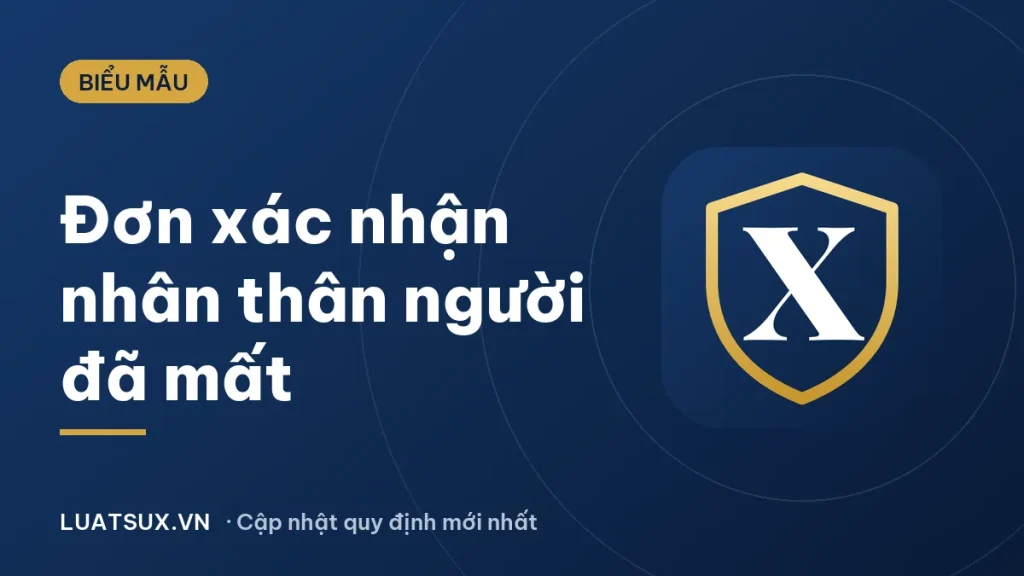 Đơn xin xác nhận mối quan hệ nhân thân với người đã mất (mẫu 2026)